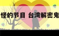 台湾解密鬼怪的节目 台湾解密鬼怪的节目有哪些